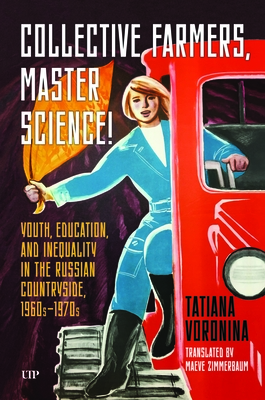 Coperta cărții 'Collective Farmers, Master Science: Youth, Education, and Inequality in the Russian Countryside, 1960s-1970s - Tatiana'