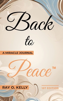 Back to Peace: A Miracle Journal - Ray O. Kelly