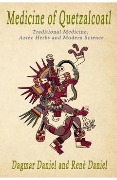 Poza produsului Medicine of Quetzacoatl: Traditional Medicine, Aztec Herbs and Modern Science - Rene Daniel