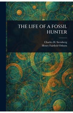 Coperta cărții 'The Life of a Fossil Hunter - Charles H. (charles Hazeli Sternberg'
