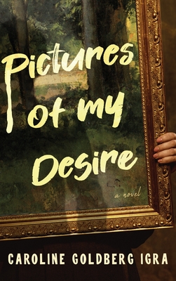 Pictures of My Desire - Caroline Goldberg Igra