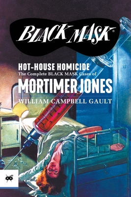 Hot-House Homicide: The Complete Black Mask Cases of Mortimer Jones - William Campbell Gault