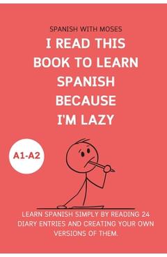 Poza produsului I read this book to learn Spanish because I'M LAZY: Learn Spanish with 24 diary entries - Spanish With Moses