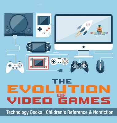 The Evolution of Video Games - Technology Books Children's Reference & Nonfiction - 