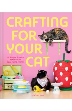 Coperta cărții 'Crafting for Your Cat: 25 Playful Projects for You and Your Feline Friends - Annika Hinds'