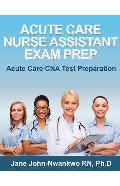 Coperta cărții 'Acute Care Nurse Assistant Exam Prep: Acute Care CNA Test Preparation - Jane John-nwankwo'