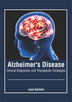 Alzheimer's Disease: Clinical Diagnostic and Therapeutic Strategies - Juan Daniels