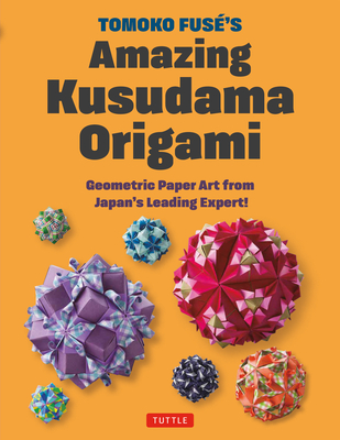 Coperta cărții 'Tomoko Fuse's Kusudama Origami: Geometric Paper Art from Japan's Leading Expert! - Tomoko Fuse'