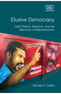 Coperta cărții 'Elusive Democracy: Dalit Politics, Elections, and the Dilemmas of Representation - Michael A. Collins'