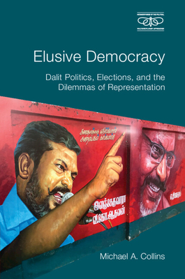 Elusive Democracy: Dalit Politics, Elections, and the Dilemmas of Representation - Michael A. Collins