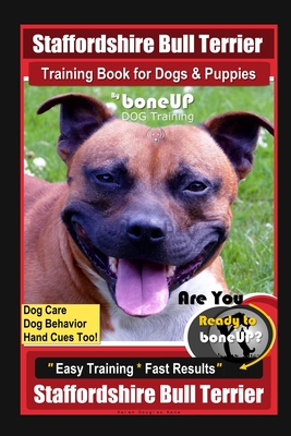 Staffordshire Bull Terrier Training Book for Dogs & Puppies By BoneUP DOG Training Dog Care, Dog Behavior, Hand Cues Too! Are You Ready to BoneUp? Eas - Karen Douglas Kane