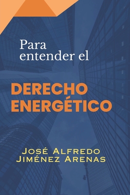 Para entender EL DERECHO ENERGETICO - José Alfredo Jiménez Arenas