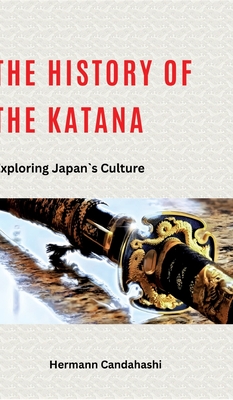 The history of Katana: Exploring Japan's Culture - Hermann Candahashi