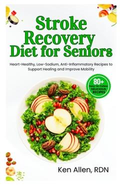 Coperta cărții 'Stroke Recovery Diet for Seniors: Heart-Healthy, Low-Sodium, Anti-Inflammatory Recipes to Support Healing and Improve'