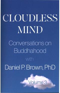 Poza produsului Cloudless Mind- Volume III: Conversations on Buddhahood with Daniel P Brown, PhD - Daniel P. Brown