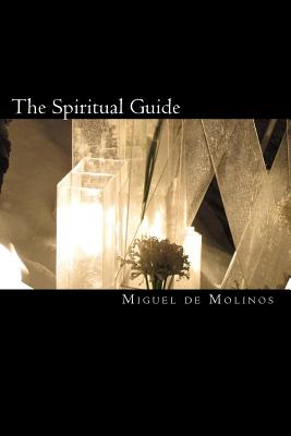 The Spiritual Guide: The Spiritual Guide which Disentangles the Soul, and Brings it by the Inward Way to the Getting of Perfect Contemplati - Arthur J. D'adamo