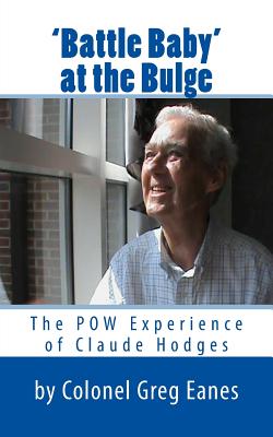 'Battle Baby' at the Bulge: The POW Experience of Claude Hodges - Greg Eanes
