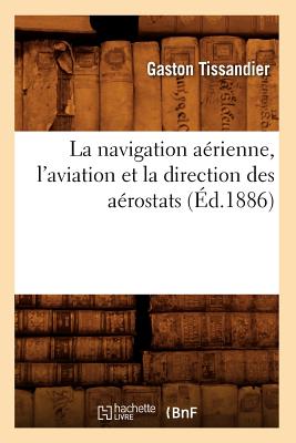 La Navigation Aérienne, l'Aviation Et La Direction Des Aérostats (Éd.1886) - Gaston Tissandier