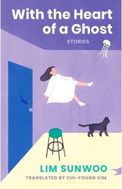 With the Heart of a Ghost: Stories - Sunwoo Lim