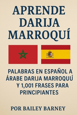 Aprende Darija Marroquí: Palabras en Español a Árabe Darija Marroquí y 1,001 Frases para Principiantes - Bailey Barney