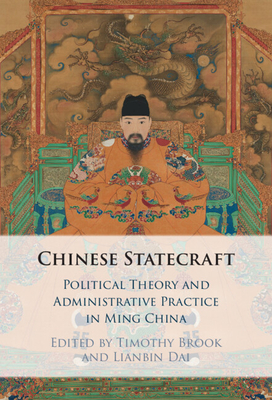 Chinese Statecraft: Political Theory and Administrative Practice in Ming China - Timothy Brook