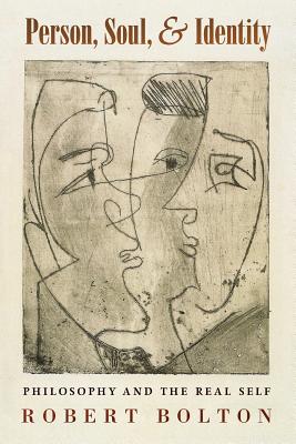 Person, Soul, and Identity: Philosophy and the Real Self - Robert Bolton