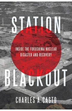 Poza produsului Station Blackout: Inside the Fukushima Nuclear Disaster and Recovery - Charles Casto