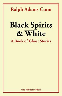 Black Spirits and White: A Book of Ghost Stories - Ralph Adams Cram