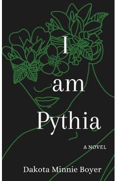 Coperta cărții 'I am Pythia - Dakota Minnie Boyer'