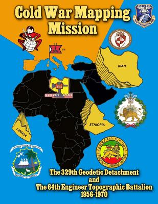Cold War Mapping Mission: The 329th Geodetic Detachment and The 64th Engineer Topographic Battalion 1956-1970 - The History Team