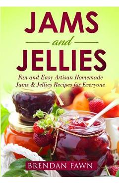 Poza produsului Jams and Jellies: Fun and Easy Artisan Homemade Jams & Jellies Recipes for Everyone - Brendan Fawn