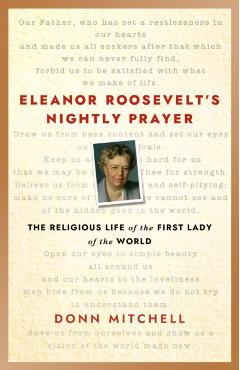 Eleanor Roosevelt's Nightly Prayer: The Religious Life of the First Lady of the World - Donn Mitchell