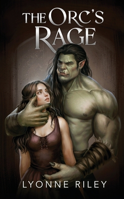 The Orc's Rage: A Dark Romance - Lyonne Riley