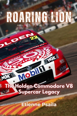 Roaring Lion: The Holden Commodore V8 Supercar Legacy - Etienne Psaila