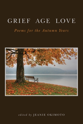 Grief Age Love: Poems for the Autumn Years - Jeanie Okimoto