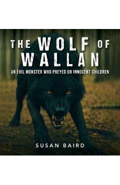 Poza produsului The Wolf of Wallan: An Evil Monster who Preyed on Innocent Children - Susan Baird