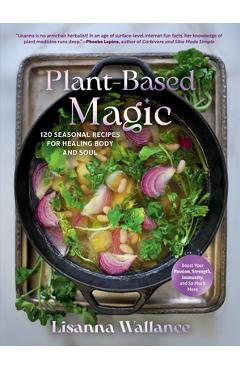Coperta cărții 'Plant-Based Magic: 120 Seasonal Recipes for Healing Body and Soul - Lisanna Wallance'
