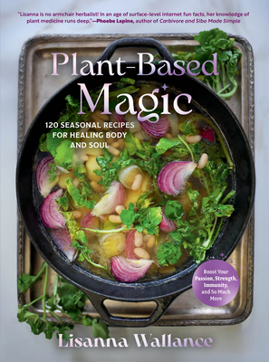 Coperta cărții 'Plant-Based Magic: 120 Seasonal Recipes for Healing Body and Soul - Lisanna Wallance'