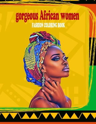 gorgeous african women fashion coloring book: powerful beautful african women coloring book with 30 illustrations of pretty women from all over africa - Lachelle Dele