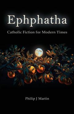 Poza produsului Ephphatha: Catholic Fiction for Modern Times - Philip J. Martin