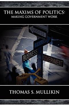 Coperta cărții 'The Maxims of Politics: Making Government Work - Thomas S. Mullikin'