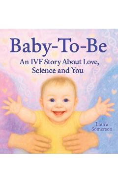 Poza produsului Baby-To-Be: An IVF Story About Love, Science and You! - Laura Somerson