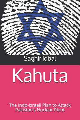 Kahuta: The Indo-Israeli Plan to Attack Pakistan's Nuclear Plant - Saghir Iqbal