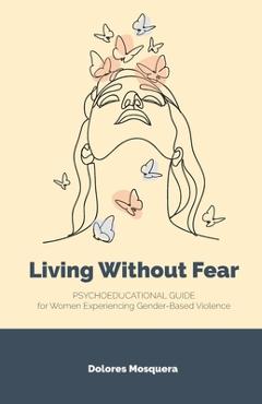 Poza produsului Living without Fear: Psychoeducational Guide for Women Experiencing Gender-Based Violence - Dolores Mosquera