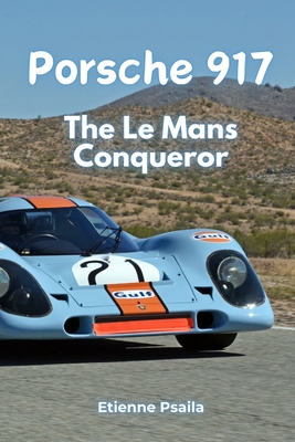 Porsche 917: The Le Mans Conqueror - Etienne Psaila