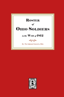 Roster of Ohio Soldiers in the War of 1812 - The Adjutant General Of Ohio