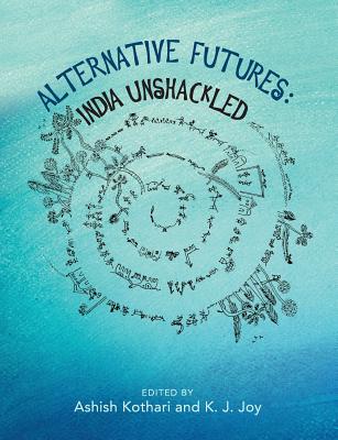 Alternative Futures: India Unshackled - Ashish Kothari