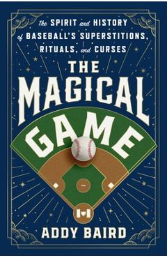 Coperta cărții 'The Magical Game: The Spirit and History of Baseball's Superstitions, Rituals, and Curses - Addy Baird'