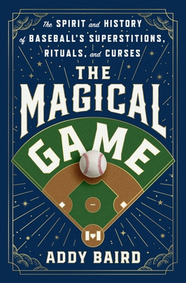 Coperta cărții 'The Magical Game: The Spirit and History of Baseball's Superstitions, Rituals, and Curses - Addy Baird'