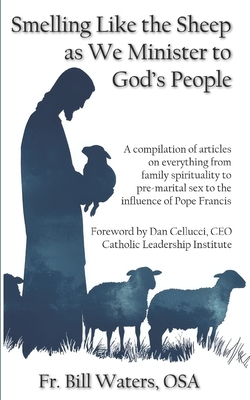 Smelling Like the Sheep as We Minister to God's People: A compilation of articles on everything from family spirituality to pre-marital sex to the inf - Bill Waters Osa